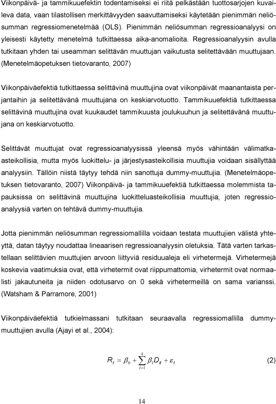 Regressioanalyysin avulla tutkitaan yhden tai useamman selittävän muuttujan vaikutusta selitettävään muuttujaan.
