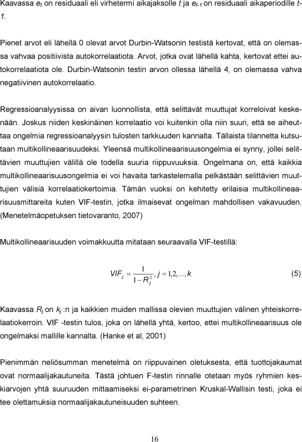 Arvot, jotka ovat lähellä kahta, kertovat ettei autokorrelaatiota ole. Durbin-Watsonin testin arvon ollessa lähellä 4, on olemassa vahva negatiivinen autokorrelaatio.