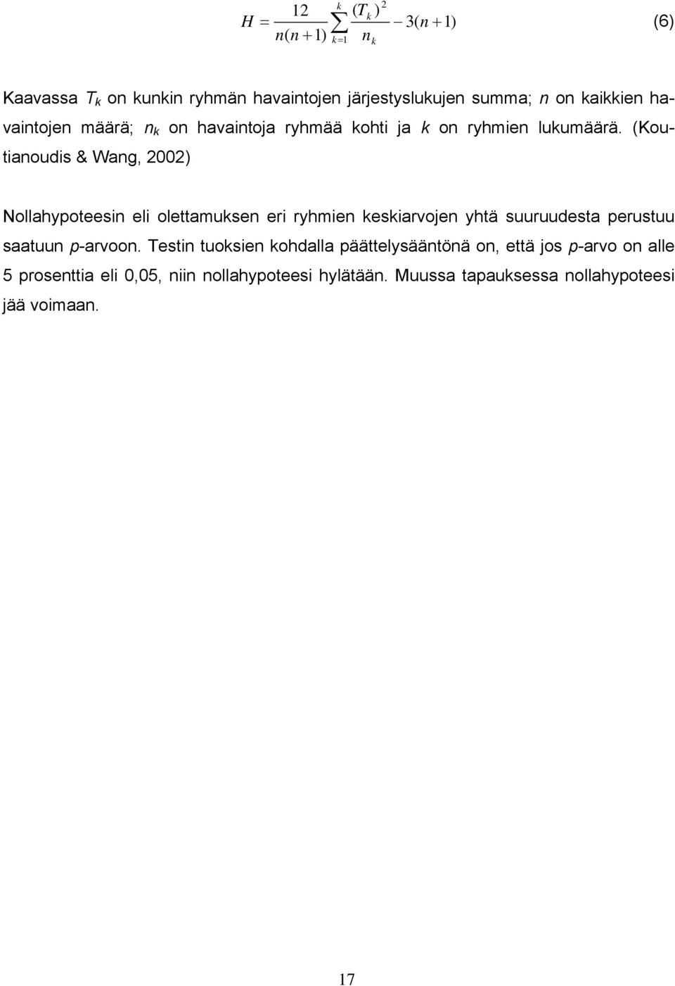 (Koutianoudis & Wang, 2002) Nollahypoteesin eli olettamuksen eri ryhmien keskiarvojen yhtä suuruudesta perustuu saatuun