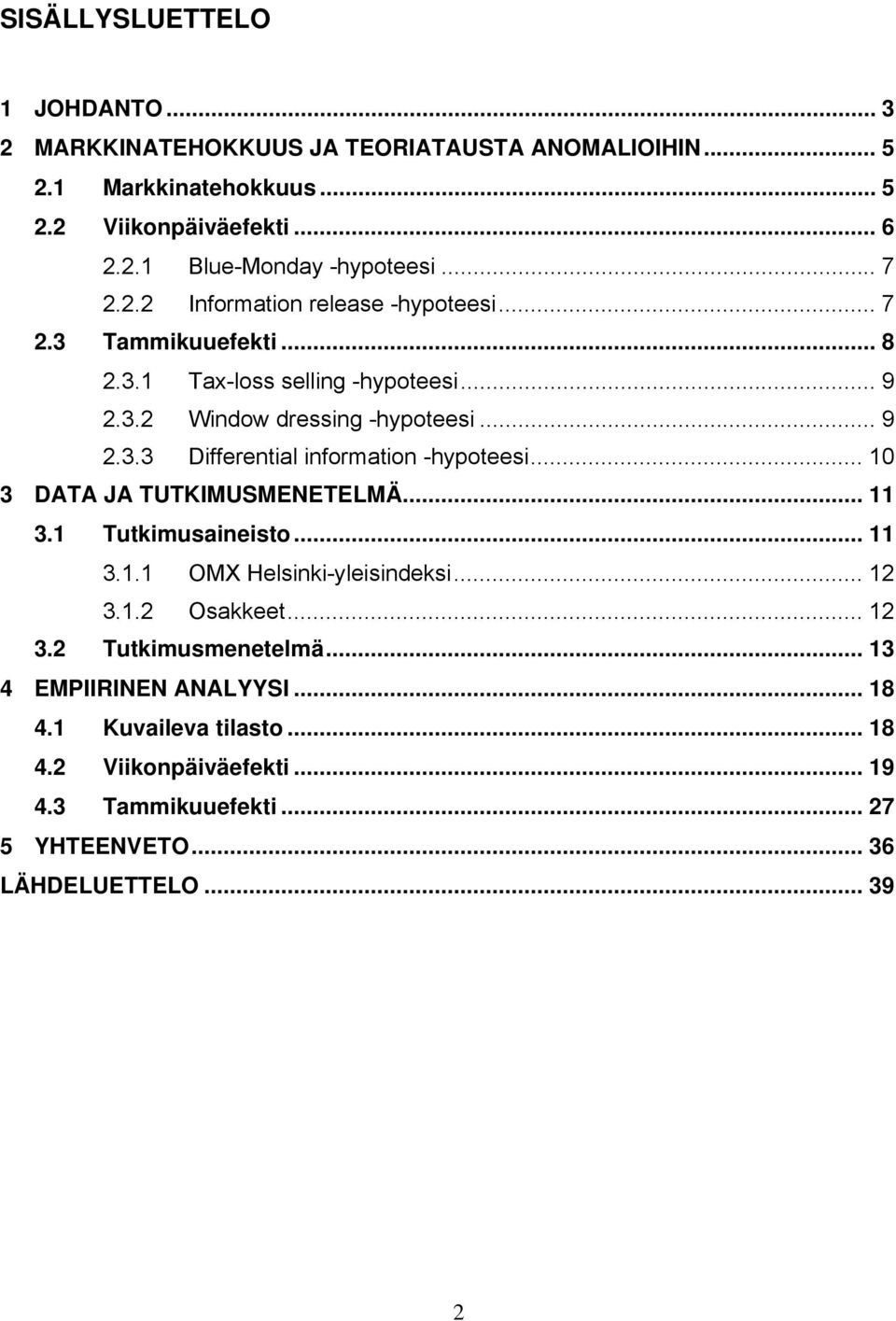 .. 10 3 DATA JA TUTKIMUSMENETELMÄ... 11 3.1 Tutkimusaineisto... 11 3.1.1 OMX Helsinki-yleisindeksi... 12 3.1.2 Osakkeet... 12 3.2 Tutkimusmenetelmä.