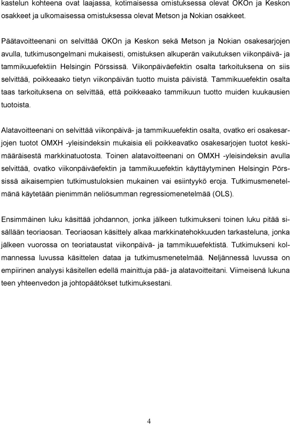 Pörssissä. Viikonpäiväefektin osalta tarkoituksena on siis selvittää, poikkeaako tietyn viikonpäivän tuotto muista päivistä.