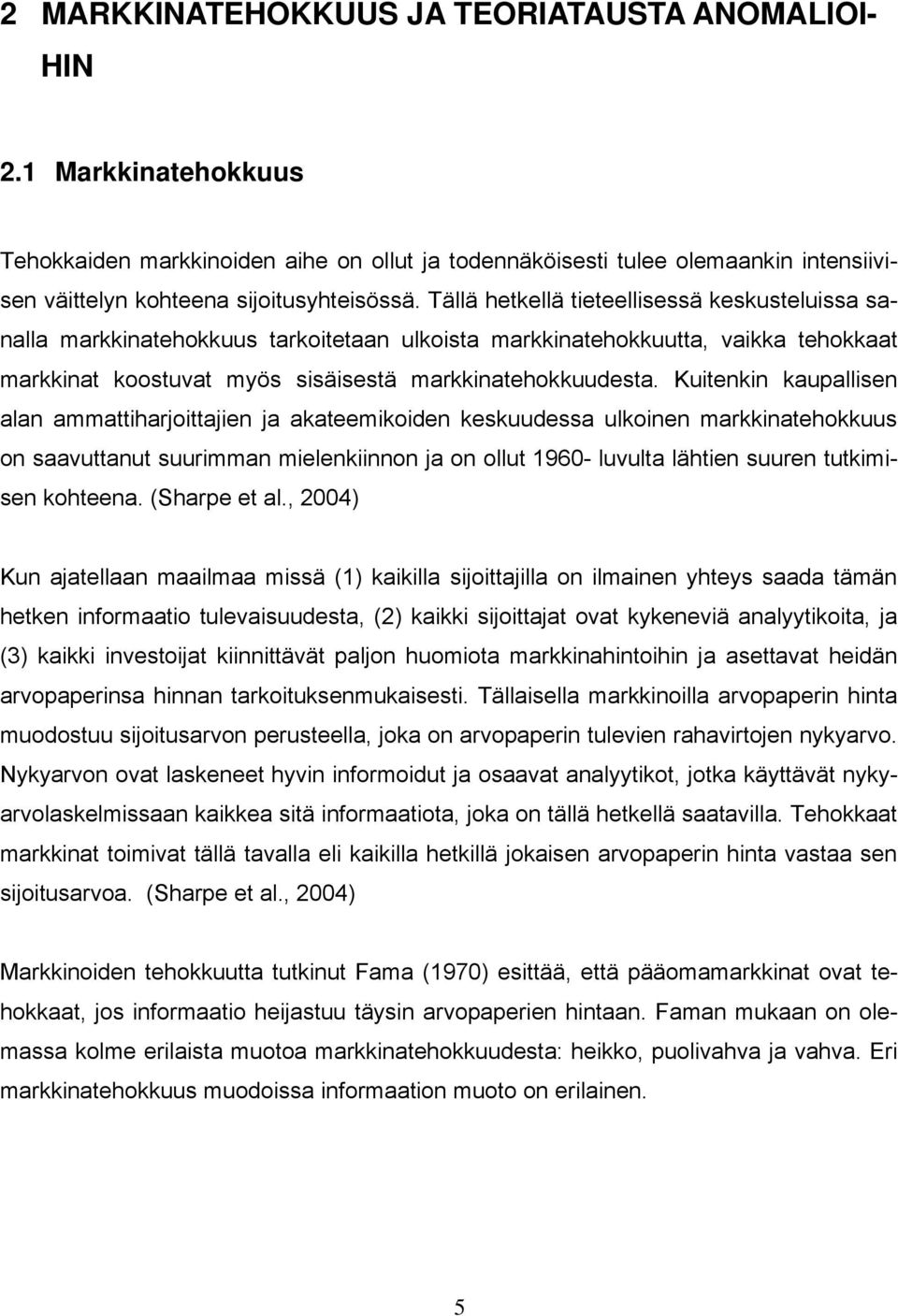Kuitenkin kaupallisen alan ammattiharjoittajien ja akateemikoiden keskuudessa ulkoinen markkinatehokkuus on saavuttanut suurimman mielenkiinnon ja on ollut 1960- luvulta lähtien suuren tutkimisen