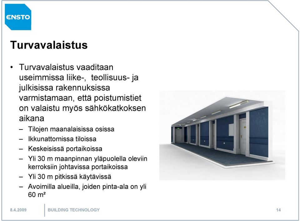 Ikkunattomissa tiloissa Keskeisissä portaikoissa Yli 30 m maanpinnan yläpuolella oleviin kerroksiin