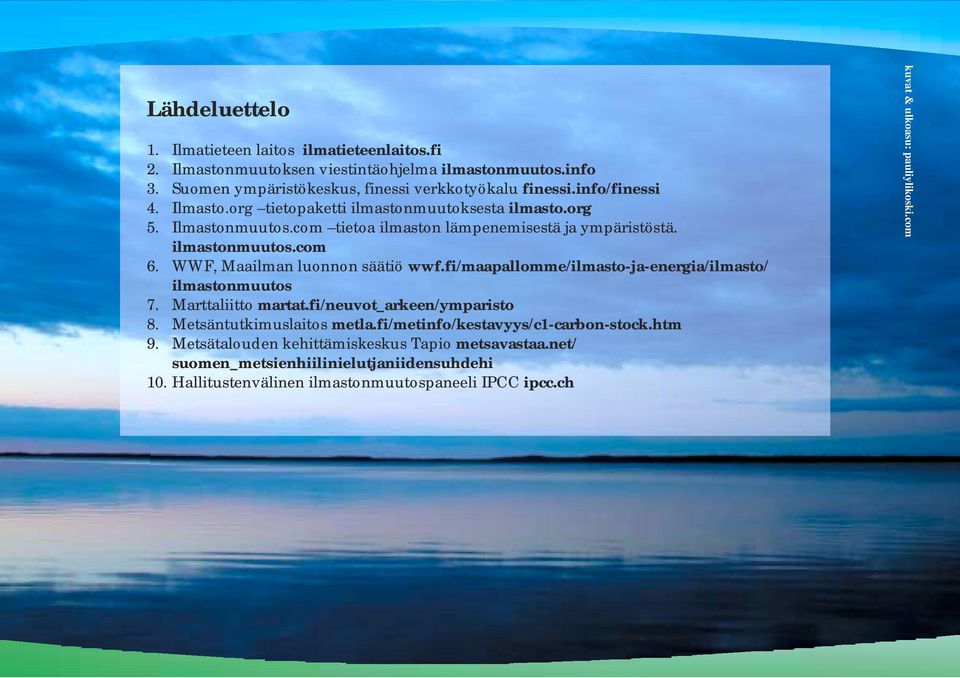 WWF, Maailman luonnon säätiö wwf.fi/maapallomme/ilmasto-ja-energia/ilmasto/ ilmastonmuutos 7. Marttaliitto martat.fi/neuvot_arkeen/ymparisto 8. Metsäntutkimuslaitos metla.