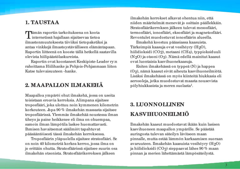 Raportin ovat koostaneet Keskipiste-Leader ry:n rahoittama Hiilihanke ja Pohjois-Pohjanmaan liiton Katse tulevaisuuteen -hanke. 2.