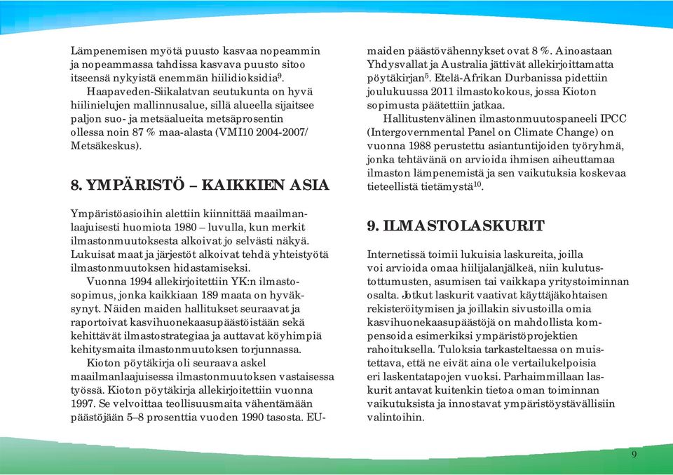 8. YMPÄRISTÖ KAIKKIEN ASIA Ympäristöasioihin alettiin kiinnittää maailmanlaajuisesti huomiota 1980 luvulla, kun merkit ilmastonmuutoksesta alkoivat jo selvästi näkyä.