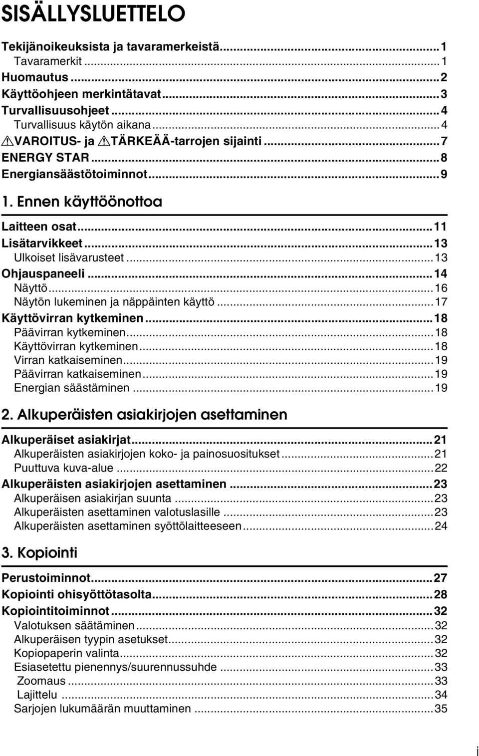 ..14 Näyttö...16 Näytön lukeminen ja näppäinten käyttö...17 Käyttövirran kytkeminen...18 Päävirran kytkeminen...18 Käyttövirran kytkeminen...18 Virran katkaiseminen...19 Päävirran katkaiseminen.