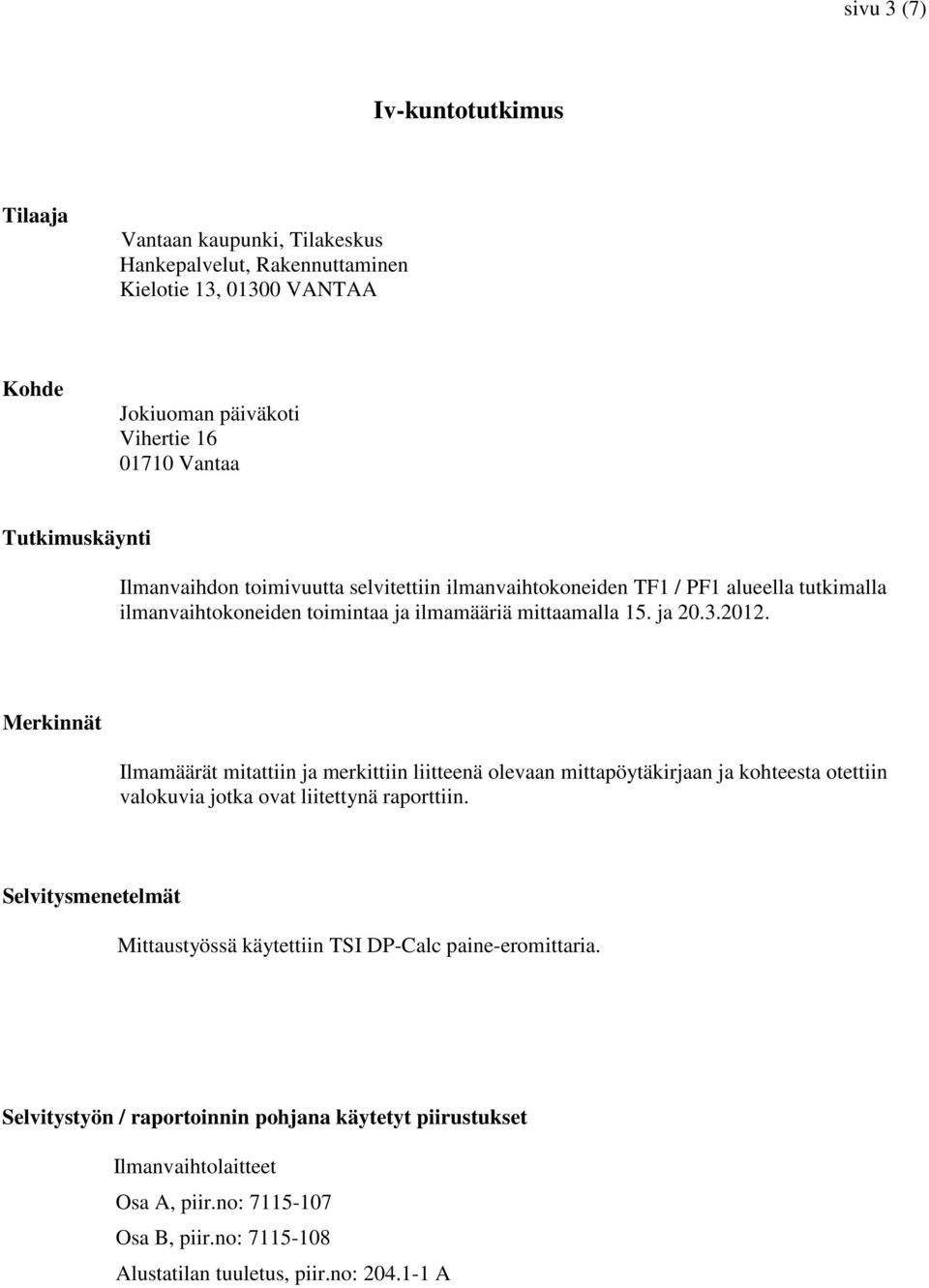 Merkinnät Ilmamäärät mitattiin ja merkittiin liitteenä olevaan mittapöytäkirjaan ja kohteesta otettiin valokuvia jotka ovat liitettynä raporttiin.