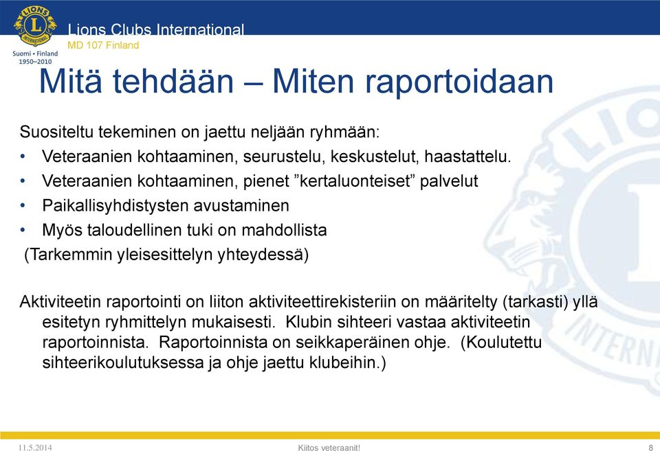 yleisesittelyn yhteydessä) Aktiviteetin raportointi on liiton aktiviteettirekisteriin on määritelty (tarkasti) yllä esitetyn ryhmittelyn mukaisesti.