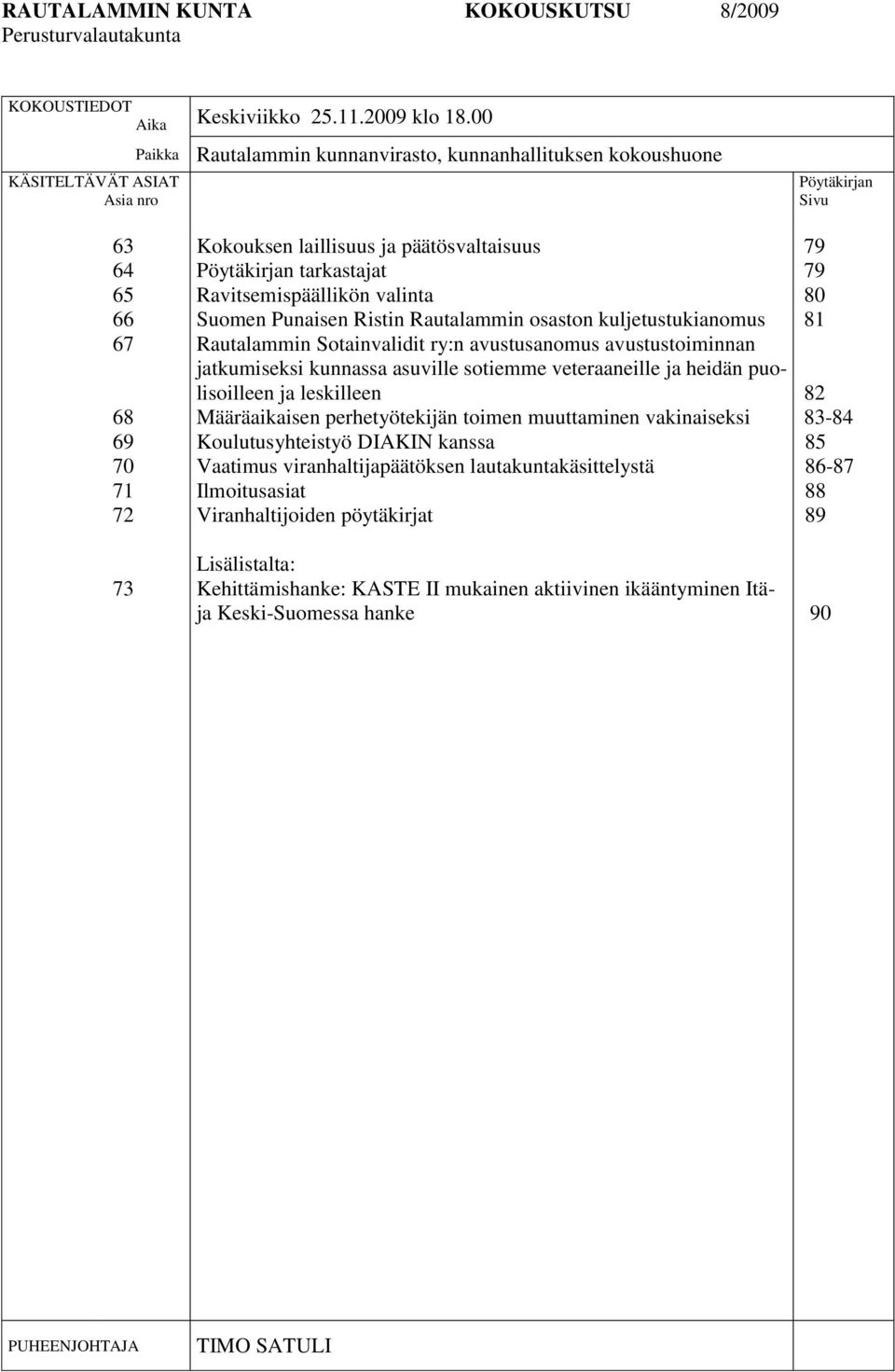 tarkastajat Ravitsemispäällikön valinta Suomen Punaisen Ristin Rautalammin osaston kuljetustukianomus Rautalammin Sotainvalidit ry:n avustusanomus avustustoiminnan jatkumiseksi kunnassa asuville