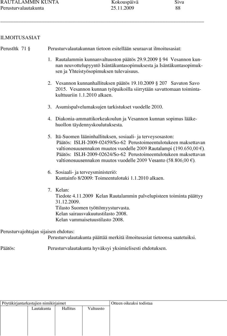 Asumispalvelumaksujen tarkistukset vuodelle 2010. 4. Diakonia-ammattikorkeakoulun ja Vesannon kunnan sopimus lääkehuollon täydennyskoulutuksesta. 5.