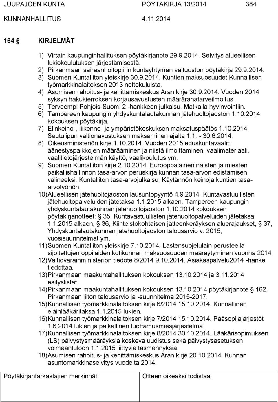 4) Asumisen rahoitus- ja kehittämiskeskus Aran kirje 30.9.2014. Vuoden 2014 syksyn hakukierroksen korjausavustusten määrärahatarveilmoitus. 5) Terveempi Pohjois-Suomi 2 -hankkeen julkaisu.
