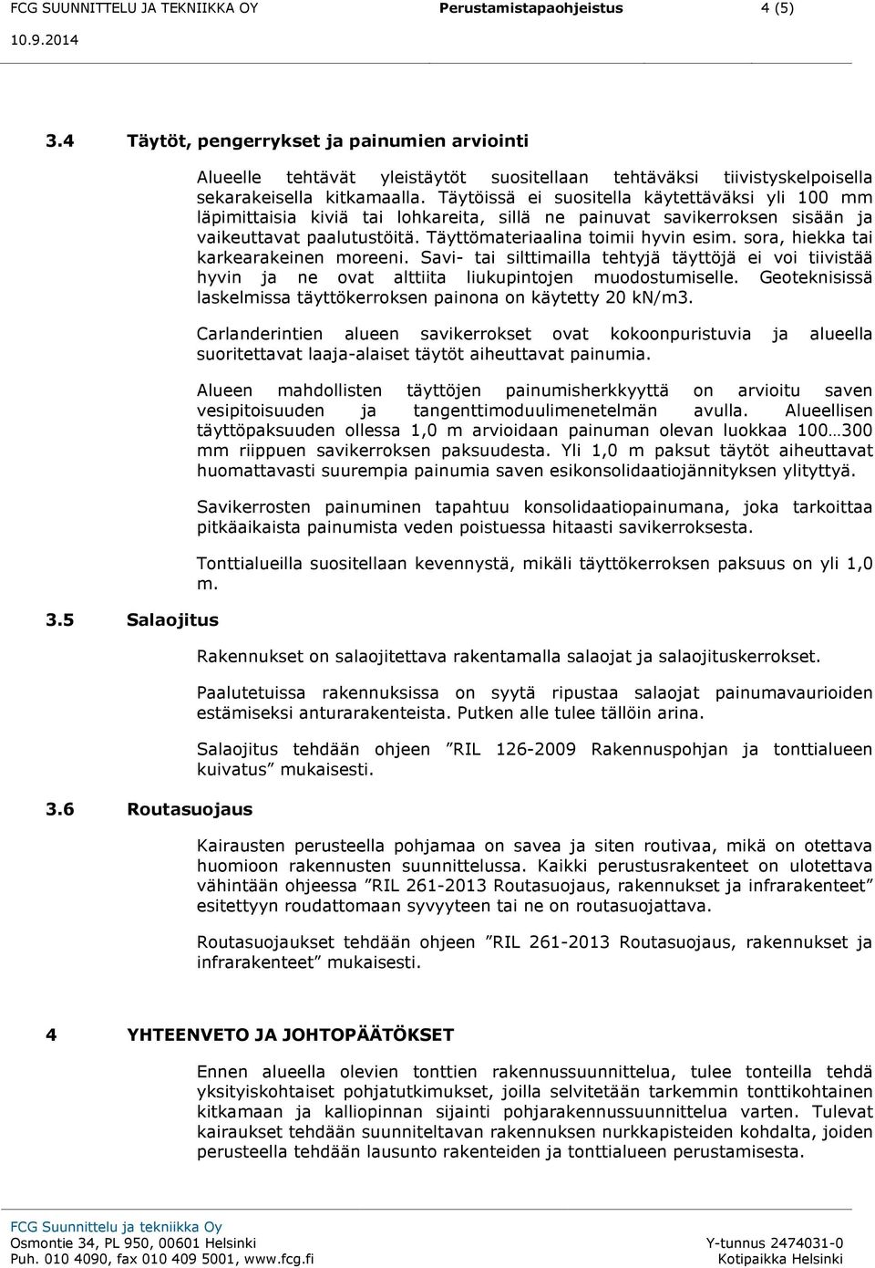 Täytöissä ei suositella käytettäväksi yli 100 mm läpimittaisia kiviä tai lohkareita, sillä ne painuvat savikerroksen sisään ja vaikeuttavat paalutustöitä. Täyttömateriaalina toimii hyvin esim.