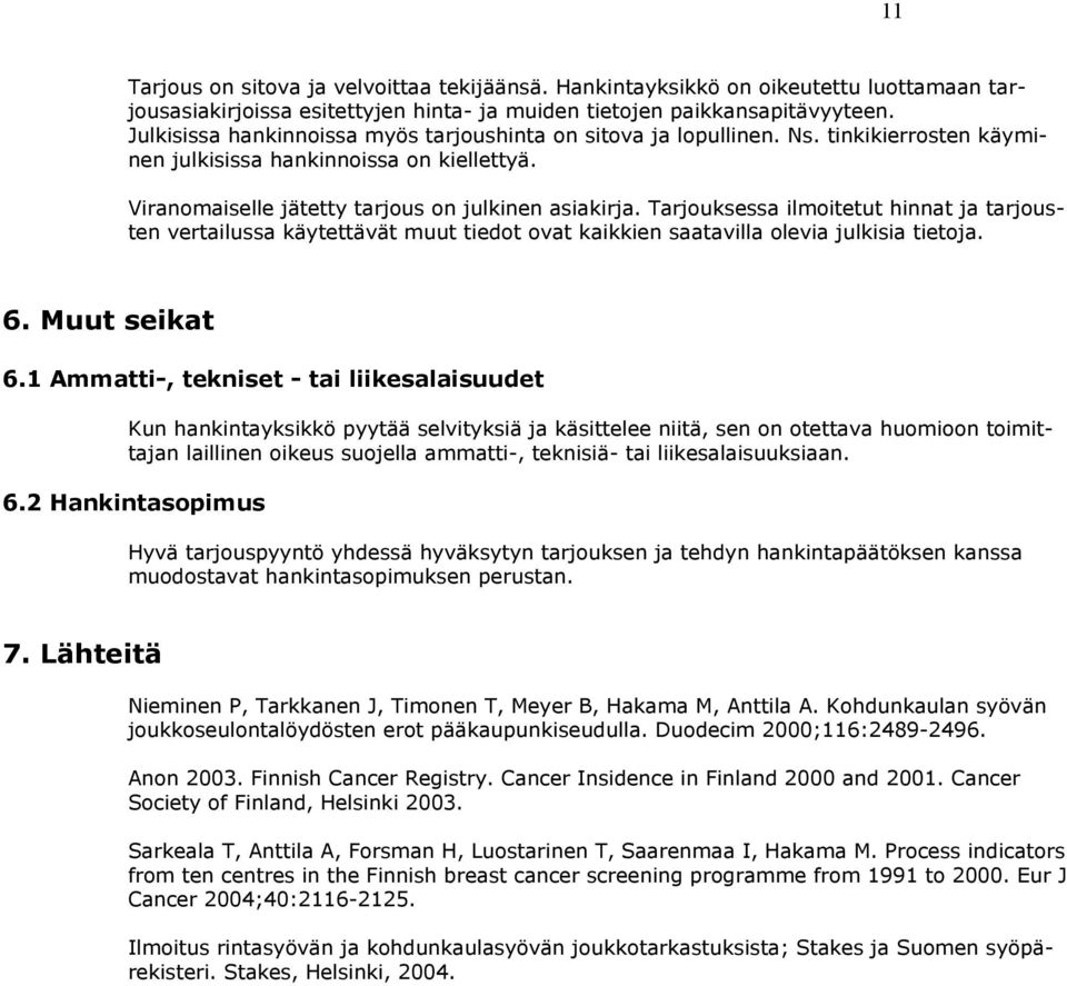 Tarjouksessa ilmoitetut hinnat ja tarjousten vertailussa käytettävät muut tiedot ovat kaikkien saatavilla olevia julkisia tietoja. 6. Muut seikat 6.