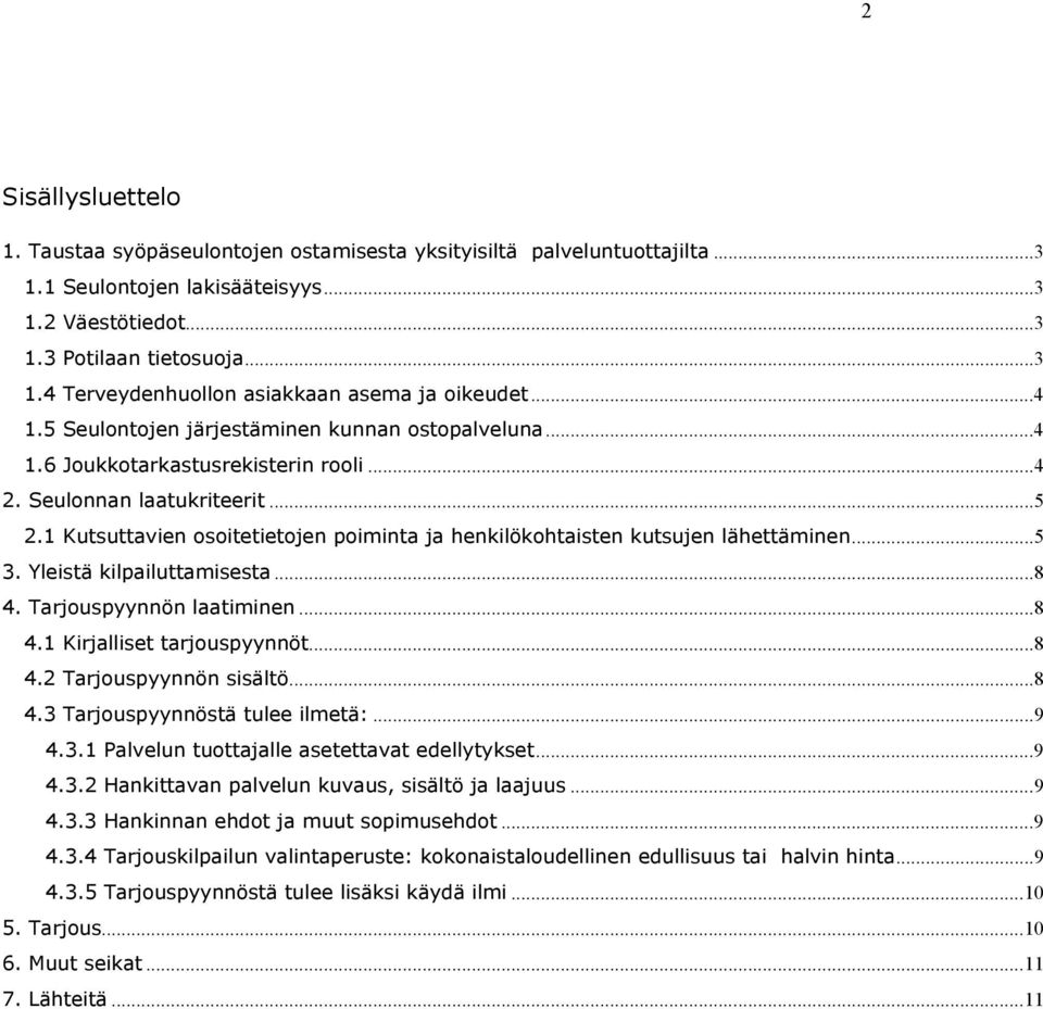 1 Kutsuttavien osoitetietojen poiminta ja henkilökohtaisten kutsujen lähettäminen...5 3. Yleistä kilpailuttamisesta...8 4. Tarjouspyynnön laatiminen...8 4.1 Kirjalliset tarjouspyynnöt...8 4.2 Tarjouspyynnön sisältö.