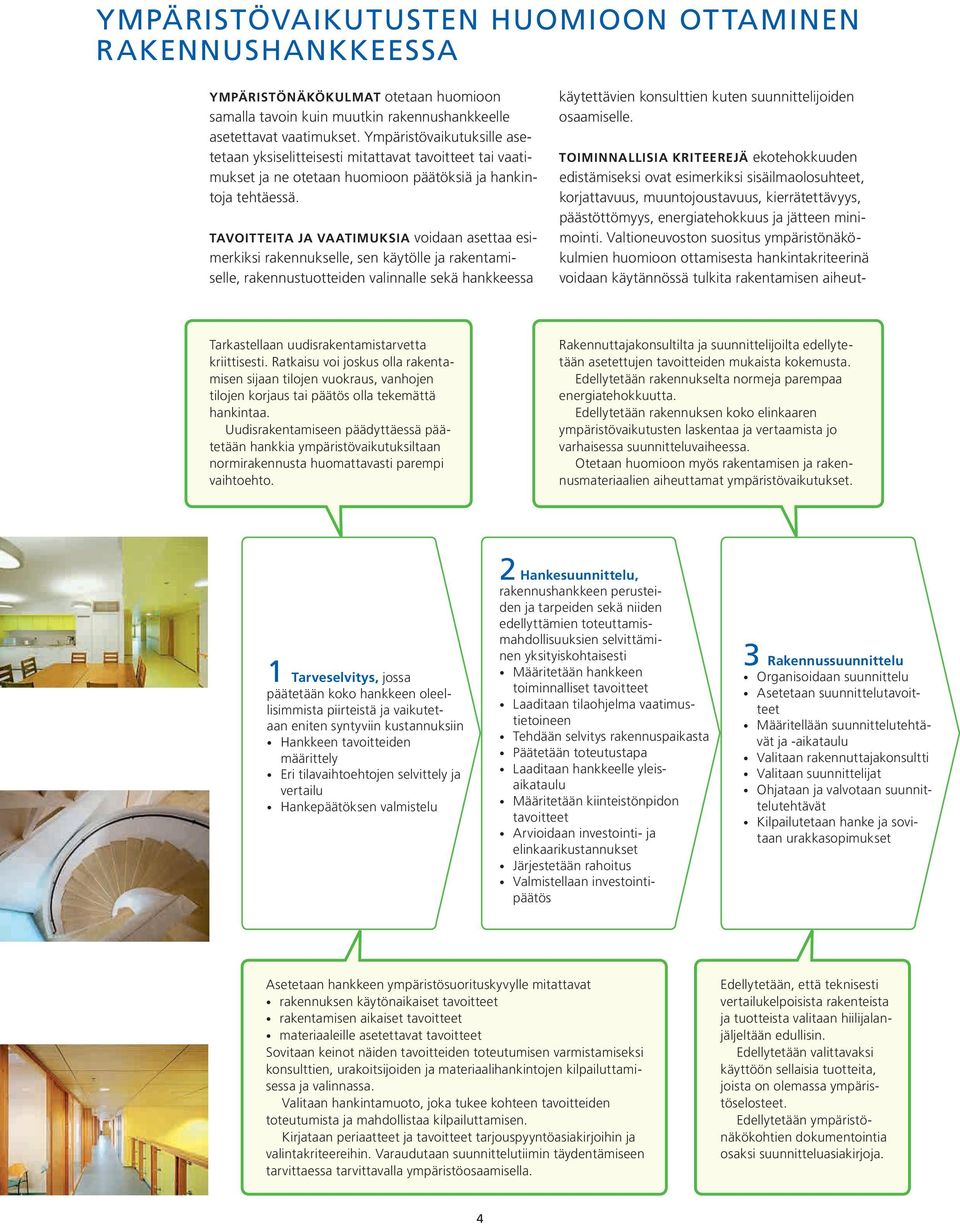 Tavoitteita ja vaatimuksia voidaan asettaa esimerkiksi rakennukselle, sen käytölle ja rakentamiselle, rakennustuotteiden valinnalle sekä hankkeessa käytettävien konsulttien kuten suunnittelijoiden