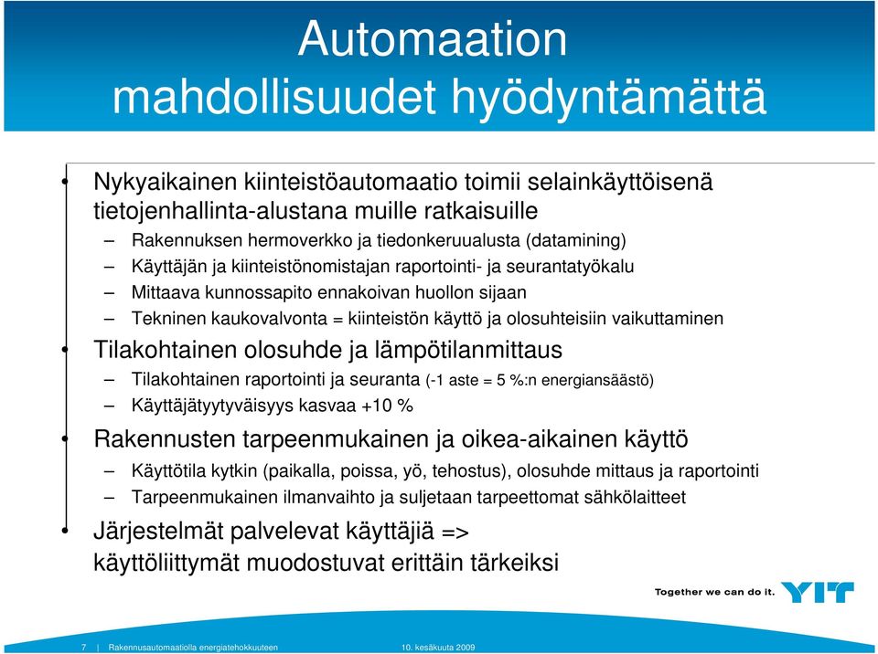 vaikuttaminen Tilakohtainen olosuhde ja lämpötilanmittaus Tilakohtainen raportointi ja seuranta (-1 aste = 5 %:n energiansäästö) Käyttäjätyytyväisyys kasvaa +10 % Rakennusten tarpeenmukainen ja