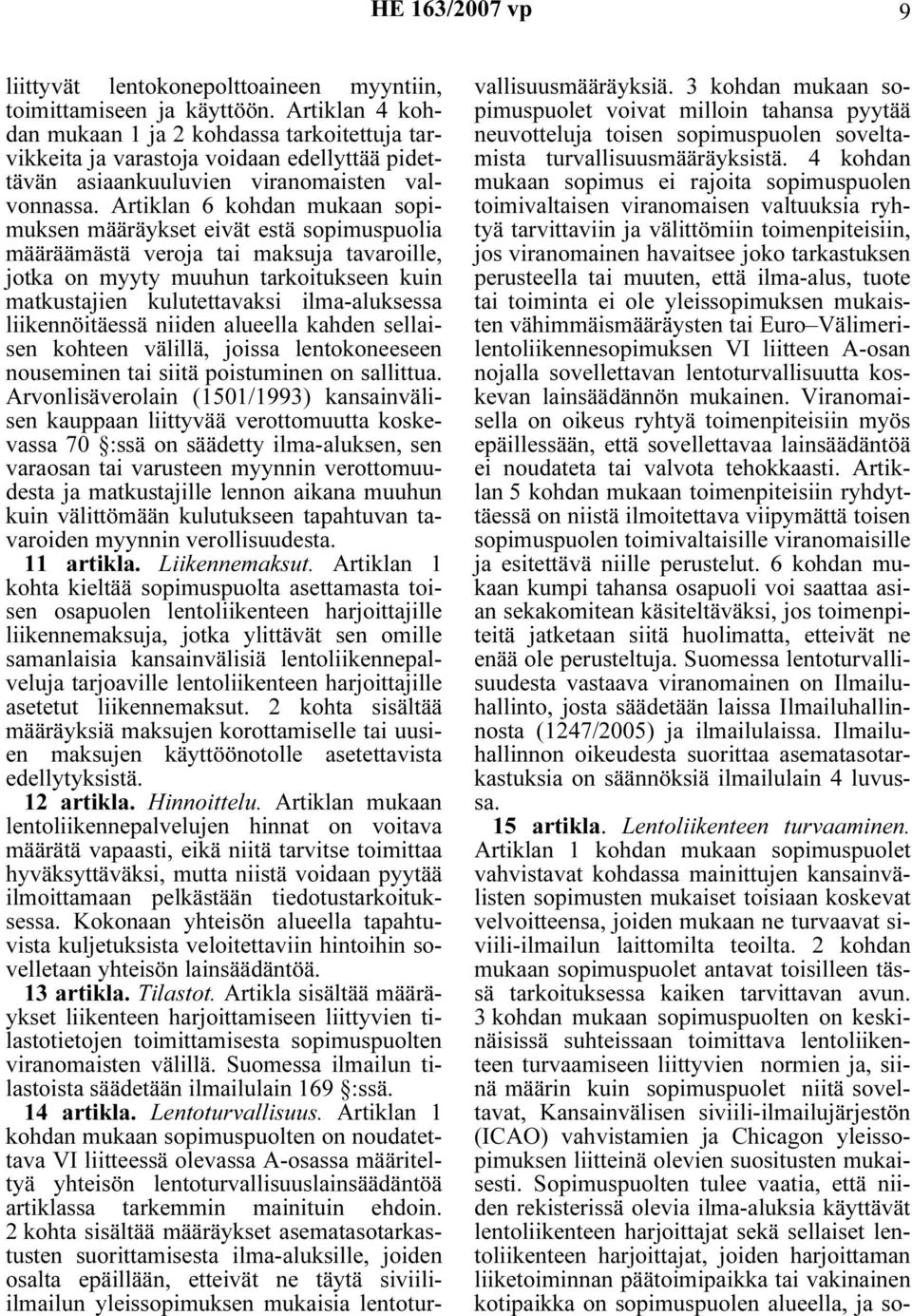 Artiklan 6 kohdan mukaan sopimuksen määräykset eivät estä sopimuspuolia määräämästä veroja tai maksuja tavaroille, jotka on myyty muuhun tarkoitukseen kuin matkustajien kulutettavaksi ilma-aluksessa