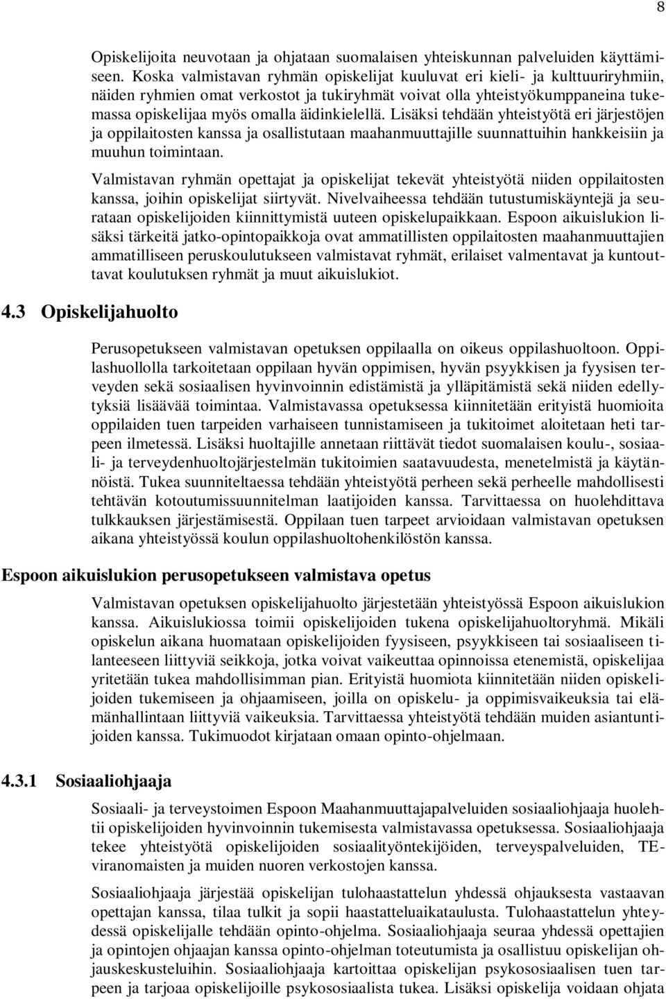 äidinkielellä. Lisäksi tehdään yhteistyötä eri järjestöjen ja oppilaitosten kanssa ja osallistutaan maahanmuuttajille suunnattuihin hankkeisiin ja muuhun toimintaan.