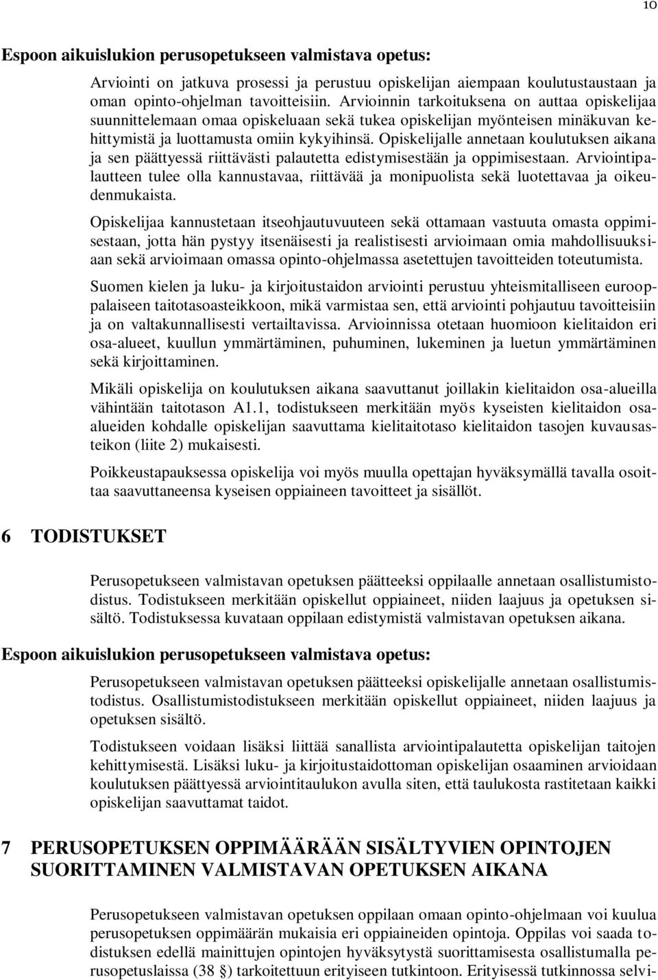 Opiskelijalle annetaan koulutuksen aikana ja sen päättyessä riittävästi palautetta edistymisestään ja oppimisestaan.