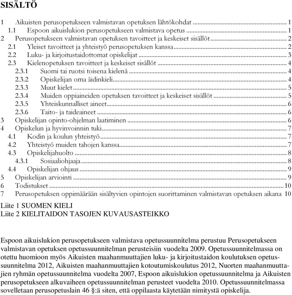 3 Kielenopetuksen tavoitteet ja keskeiset sisällöt... 4 2.3.1 Suomi tai ruotsi toisena kielenä... 4 2.3.2 Opiskelijan oma äidinkieli... 4 2.3.3 Muut kielet... 5 2.3.4 Muiden oppiaineiden opetuksen tavoitteet ja keskeiset sisällöt.