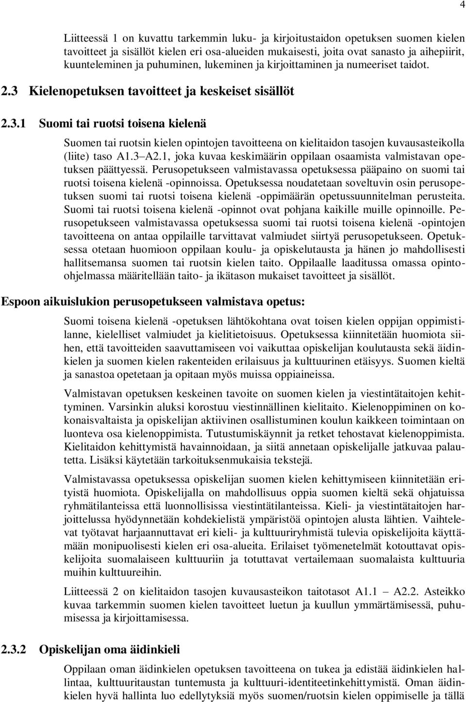Kielenopetuksen tavoitteet ja keskeiset sisällöt 2.3.1 Suomi tai ruotsi toisena kielenä Suomen tai ruotsin kielen opintojen tavoitteena on kielitaidon tasojen kuvausasteikolla (liite) taso A1.3 A2.