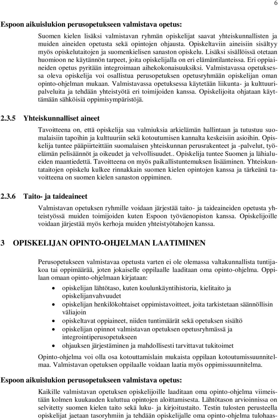 Eri oppiaineiden opetus pyritään integroimaan aihekokonaisuuksiksi. Valmistavassa opetuksessa oleva opiskelija voi osallistua perusopetuksen opetusryhmään opiskelijan oman opinto-ohjelman mukaan.