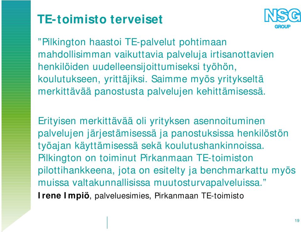 Erityisen merkittävää oli yrityksen asennoituminen palvelujen järjestämisessä ja panostuksissa henkilöstön työajan käyttämisessä sekä koulutushankinnoissa.