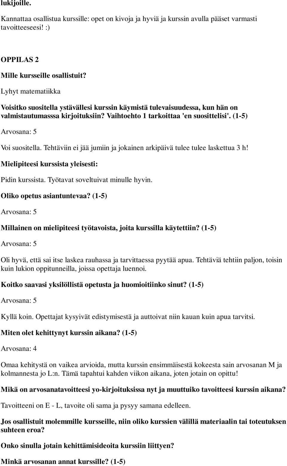 Oli hyvä, että sai itse laskea rauhassa ja tarvittaessa pyytää apua. Tehtäviä tehtiin paljon, toisin kuin lukion oppitunneilla, joissa opettaja luennoi. Kyllä koin.