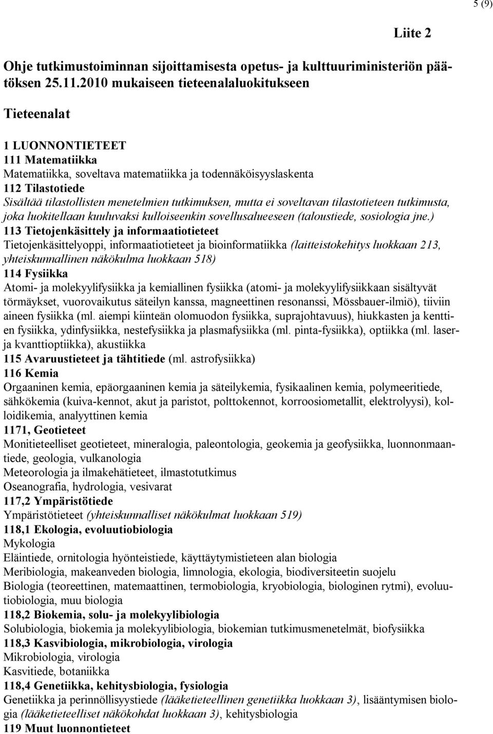 tutkimuksen, mutta ei soveltavan tilastotieteen tutkimusta, joka luokitellaan kuuluvaksi kulloiseenkin sovellusalueeseen (taloustiede, sosiologia jne.