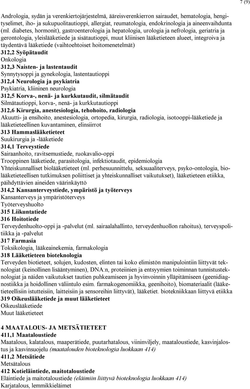 täydentävä lääketiede (vaihtoehtoiset hoitomenetelmät) 312,2 Syöpätaudit Onkologia 312,3 Naisten- ja lastentaudit Synnytysoppi ja gynekologia, lastentautioppi 312,4 Neurologia ja psykiatria