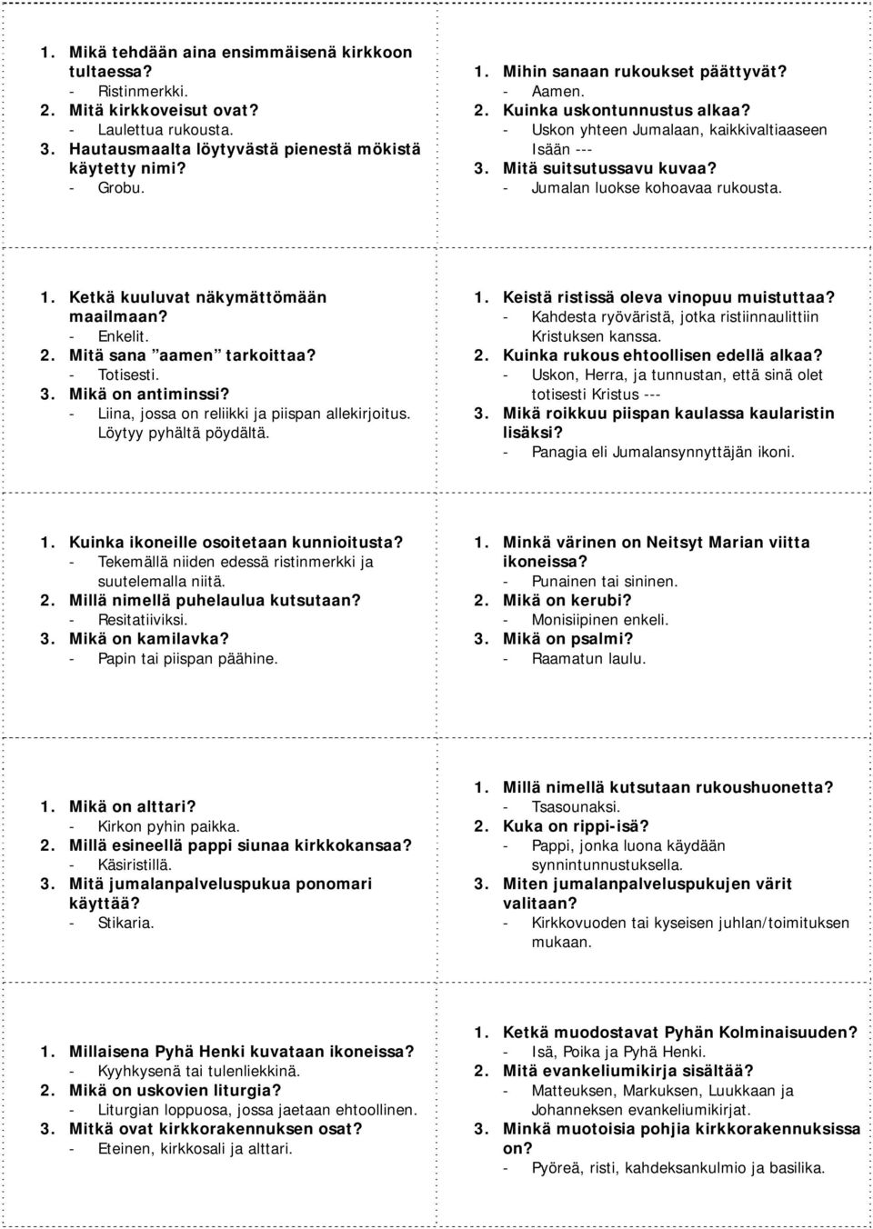 Ketkä kuuluvat näkymättömään maailmaan? Enkelit. 2. Mitä sana aamen tarkoittaa? Totisesti. 3. Mikä on antiminssi? Liina, jossa on reliikki ja piispan allekirjoitus. Löytyy pyhältä pöydältä. 1.