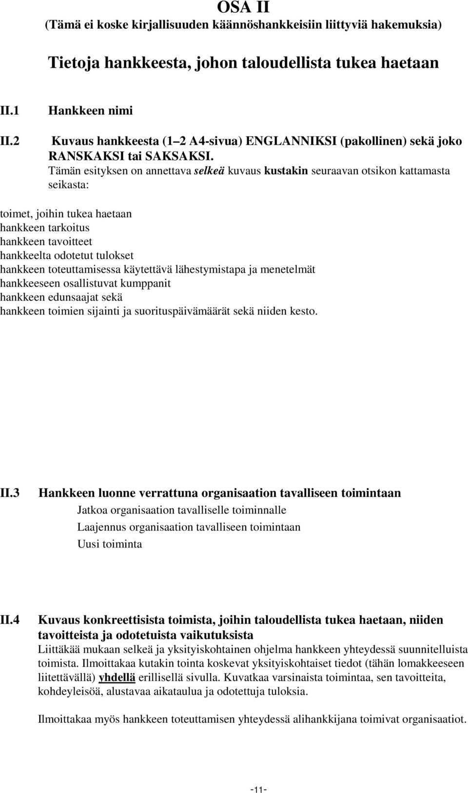 Tämän esityksen on annettava selkeä kuvaus kustakin seuraavan otsikon kattamasta seikasta: toimet, joihin tukea haetaan hankkeen tarkoitus hankkeen tavoitteet hankkeelta odotetut tulokset hankkeen