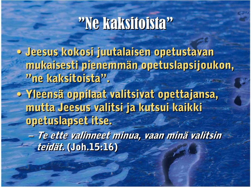 Yleensä oppilaat valitsivat opettajansa, mutta Jeesus valitsi ja