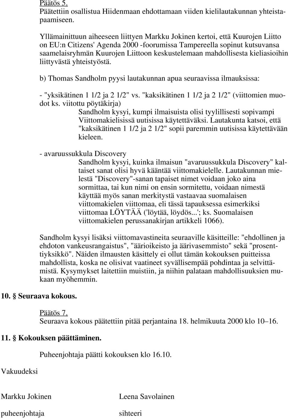 mahdollisesta kieliasioihin liittyvästä yhteistyöstä. b) Thomas Sandholm pyysi lautakunnan apua seuraavissa ilmauksissa: - "yksikätinen 1 1/2 ja 2 1/2" vs.