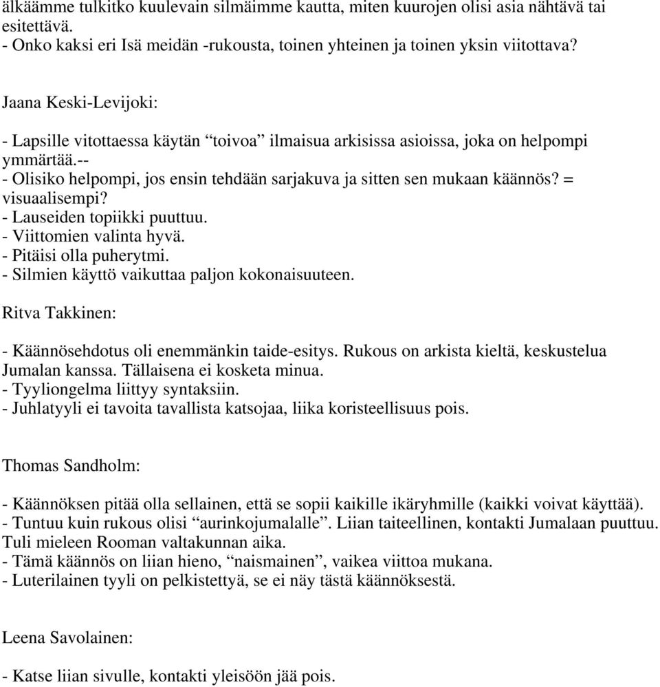 = visuaalisempi? - Lauseiden topiikki puuttuu. - Viittomien valinta hyvä. - Pitäisi olla puherytmi. - Silmien käyttö vaikuttaa paljon kokonaisuuteen.