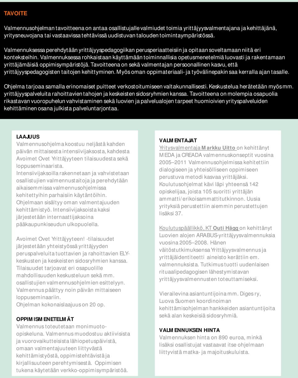 Valmennuksessa rohkaistaan käyttämään toiminnallisia opetusmenetelmiä luovasti ja rakentamaan yrittäjämäisiä oppimisympäristöjä.