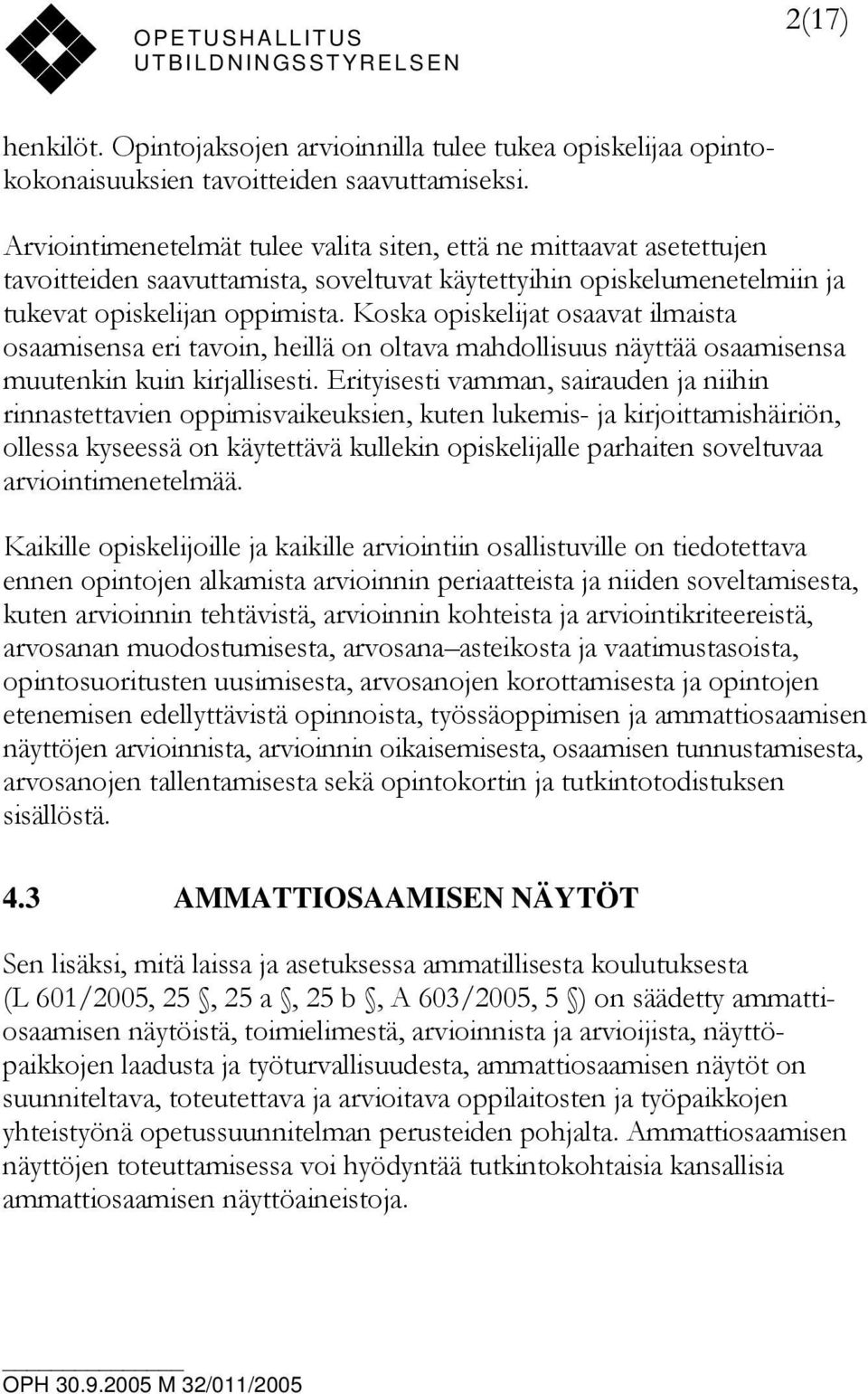 Koska opiskelijat osaavat ilmaista osaamisensa eri tavoin, heillä on oltava mahdollisuus näyttää osaamisensa muutenkin kuin kirjallisesti.