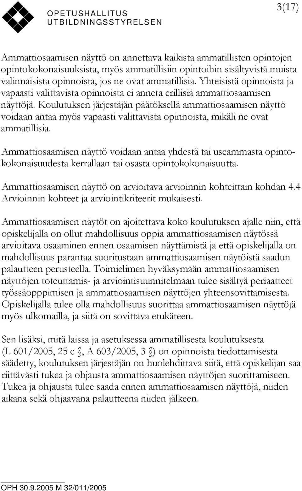 Koulutuksen järjestäjän päätöksellä ammattiosaamisen näyttö voidaan antaa myös vapaasti valittavista opinnoista, mikäli ne ovat ammatillisia.