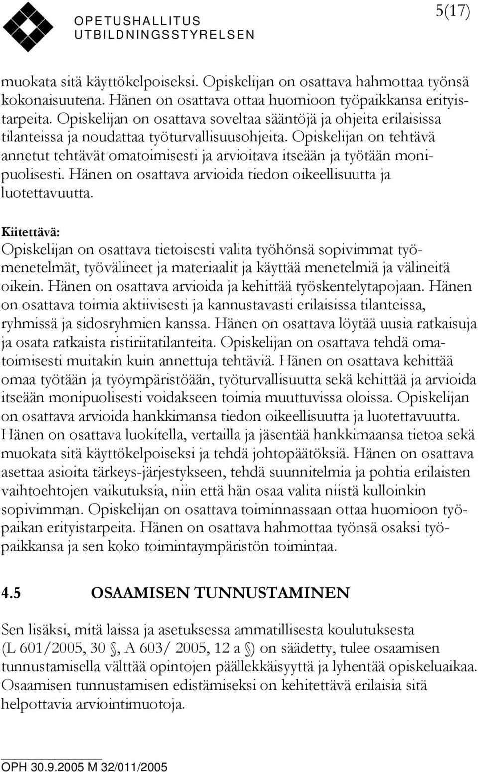 Opiskelijan on tehtävä annetut tehtävät omatoimisesti ja arvioitava itseään ja työtään monipuolisesti. Hänen on osattava arvioida tiedon oikeellisuutta ja luotettavuutta.