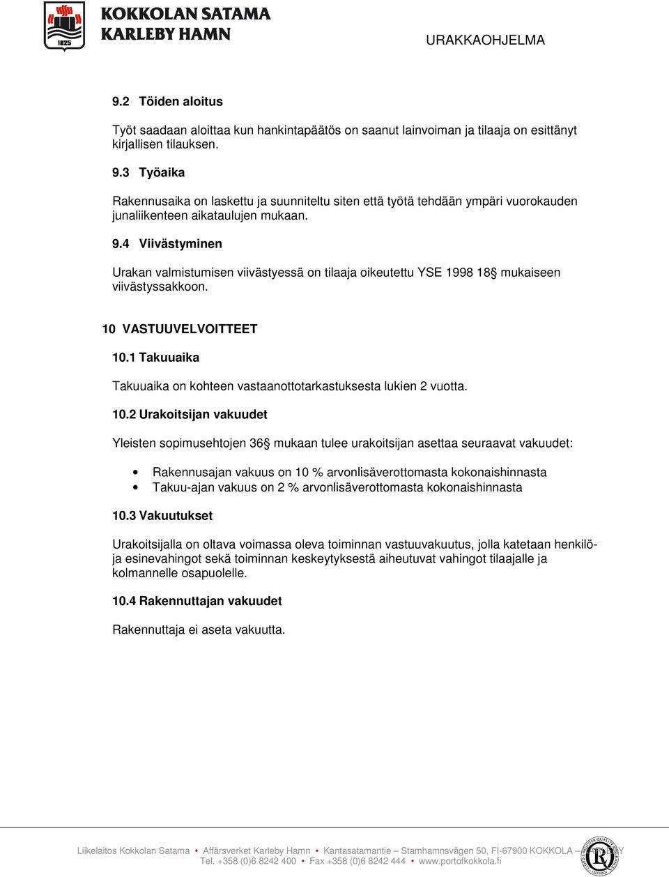 4 Viivästyminen Urakan valmistumisen viivästyessä on tilaaja oikeutettu YSE 1998 18 mukaiseen viivästyssakkoon. 10 VASTUUVELVOITTEET 10.