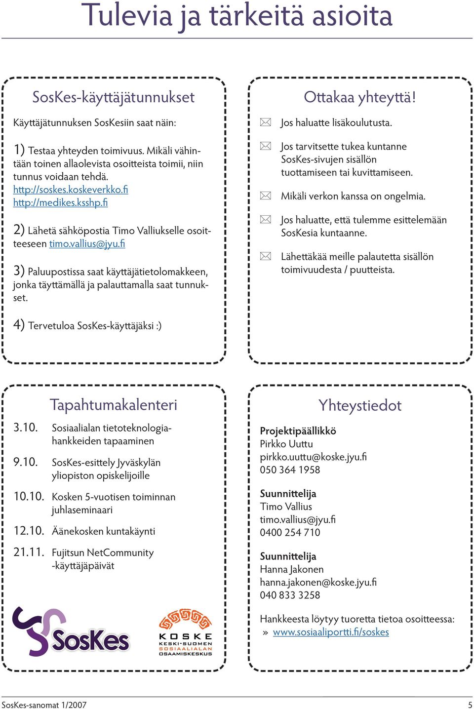 vallius@jyu.fi 3) Paluupostissa saat käyttäjätietolomakkeen, jonka täyttämällä ja palauttamalla saat tunnukset. 4) Tervetuloa SosKes-käyttäjäksi :) Ottakaa yhteyttä! Jos haluatte lisäkoulutusta.