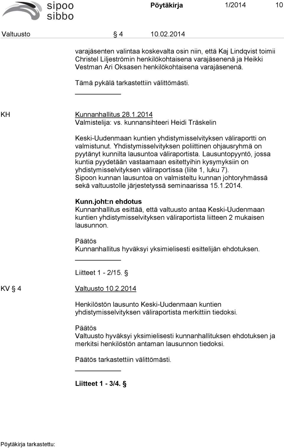 Tämä pykälä tarkastettiin välittömästi. KH Kunnanhallitus 28.1.2014 Valmistelija: vs. kunnansihteeri Heidi Träskelin Keski-Uudenmaan kuntien yhdistymisselvityksen väliraportti on valmistunut.