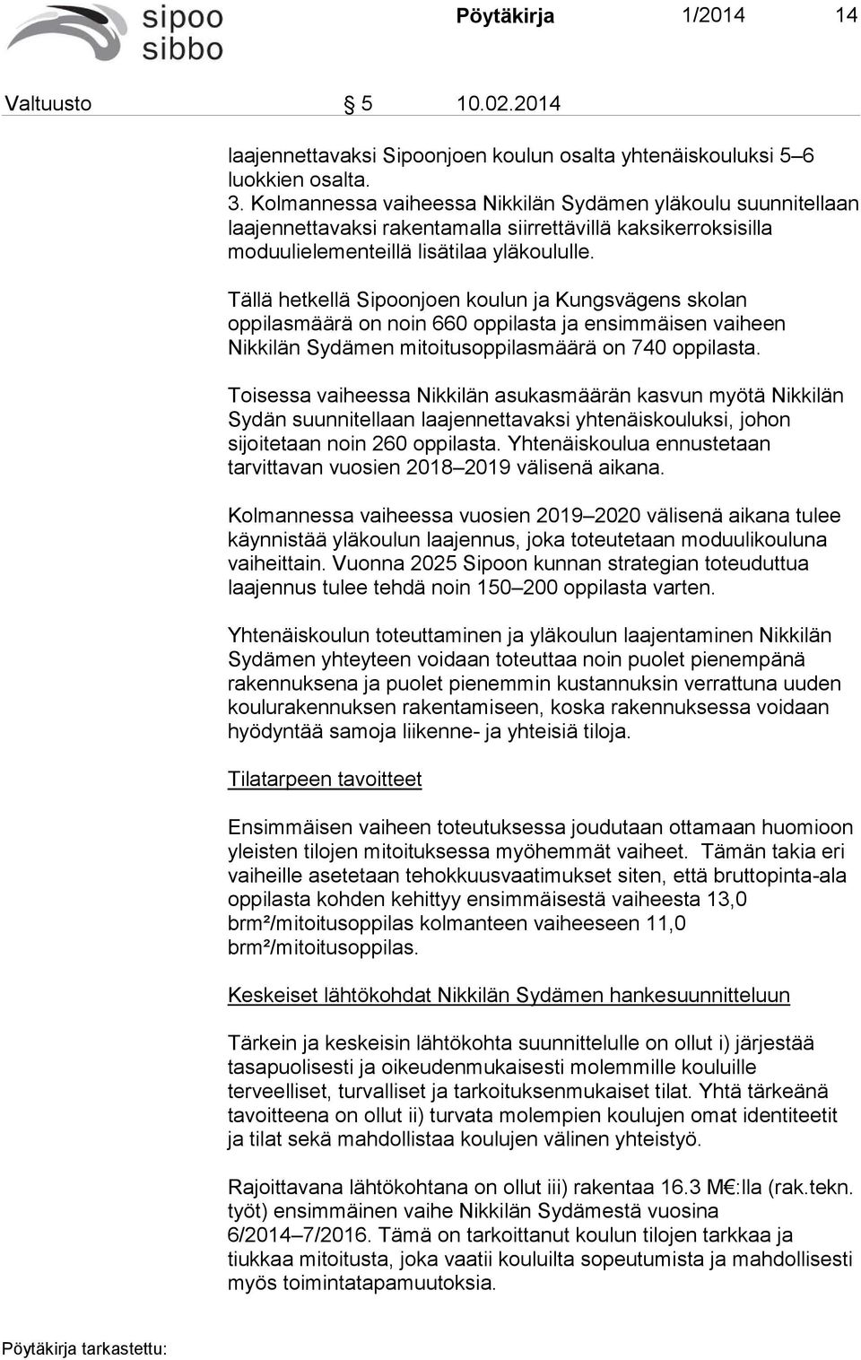 Tällä hetkellä Sipoonjoen koulun ja Kungsvägens skolan oppilasmäärä on noin 660 oppilasta ja ensimmäisen vaiheen Nikkilän Sydämen mitoitusoppilasmäärä on 740 oppilasta.