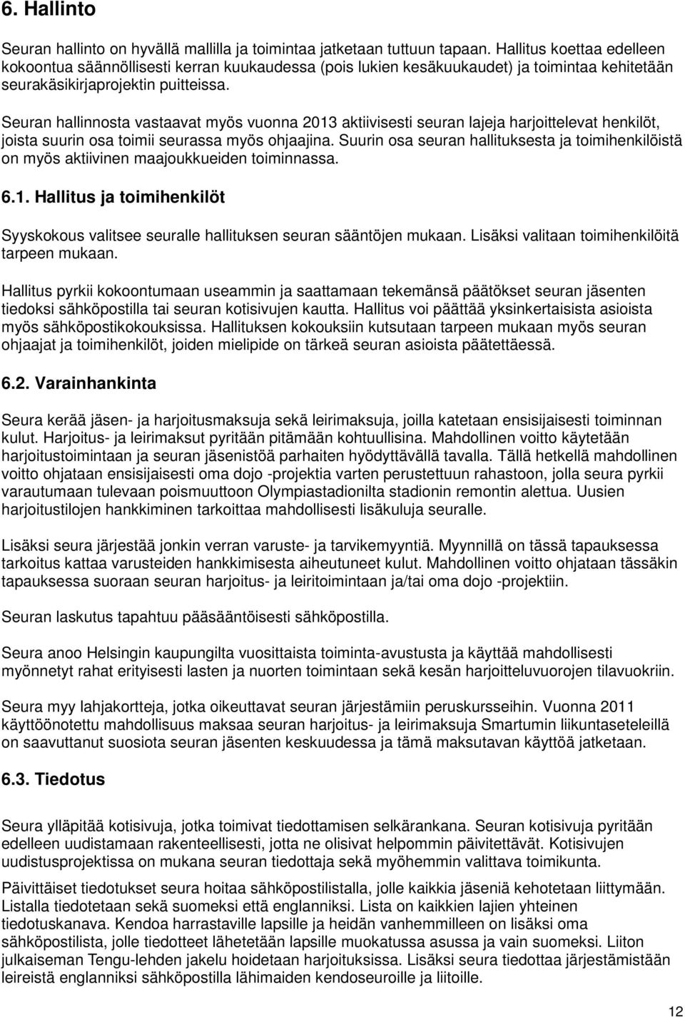 Seuran hallinnosta vastaavat myös vuonna 2013 aktiivisesti seuran lajeja harjoittelevat henkilöt, joista suurin osa toimii seurassa myös ohjaajina.