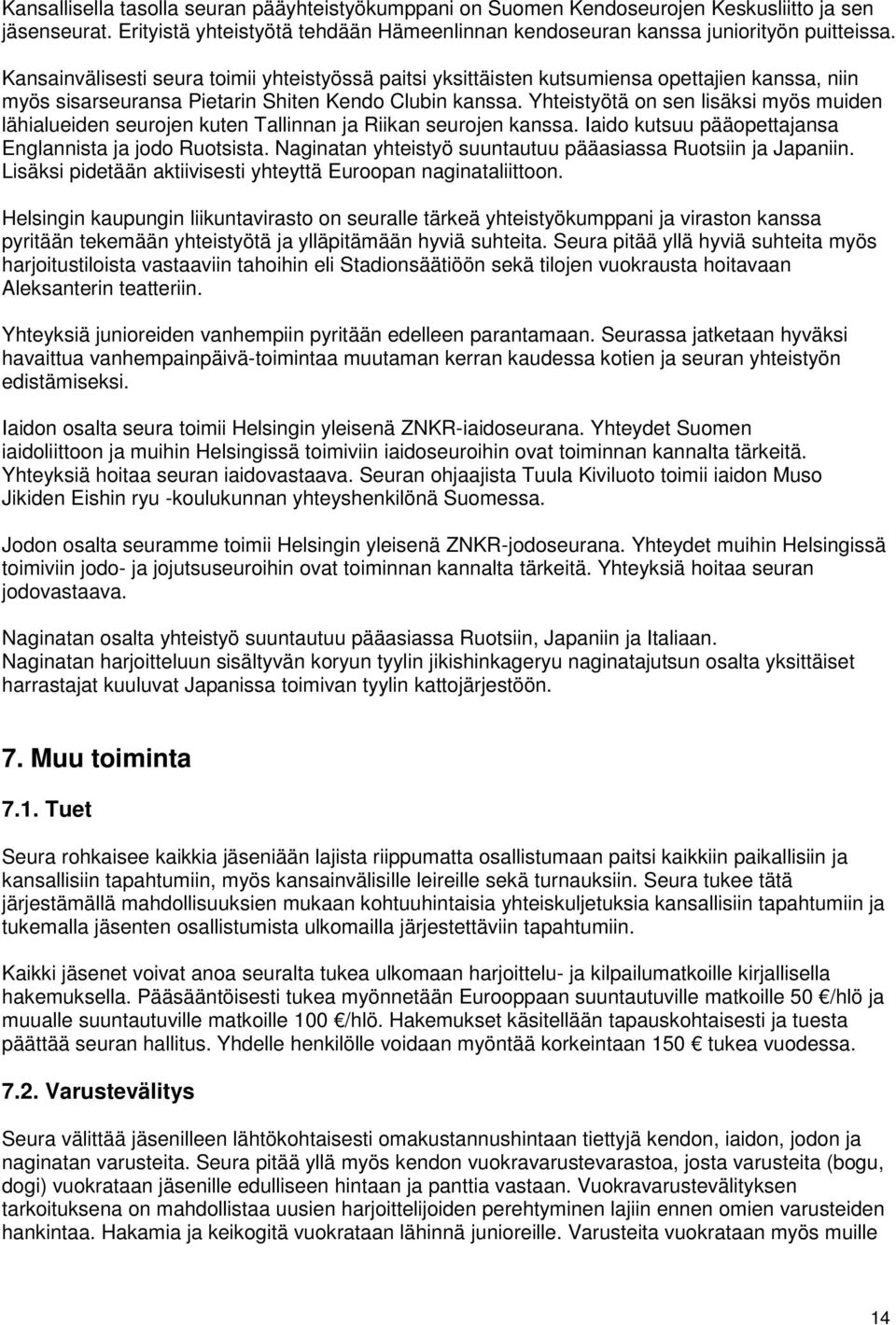 Yhteistyötä on sen lisäksi myös muiden lähialueiden seurojen kuten Tallinnan ja Riikan seurojen kanssa. Iaido kutsuu pääopettajansa Englannista ja jodo Ruotsista.