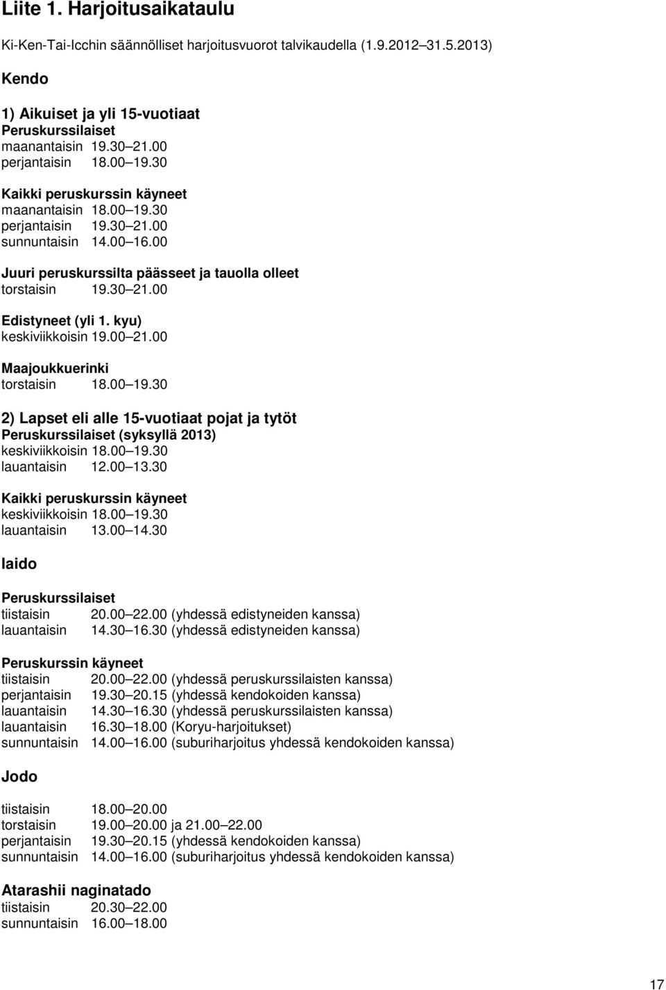 kyu) keskiviikkoisin 19.00 21.00 Maajoukkuerinki torstaisin 18.00 19.30 2) Lapset eli alle 15-vuotiaat pojat ja tytöt Peruskurssilaiset (syksyllä 2013) keskiviikkoisin 18.00 19.30 lauantaisin 12.