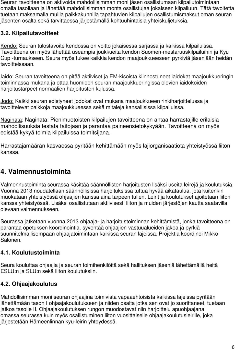 Kilpailutavoitteet Kendo: Seuran tulostavoite kendossa on voitto jokaisessa sarjassa ja kaikissa kilpailuissa.