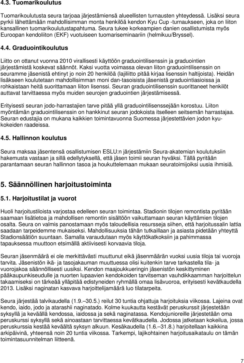 Seura tukee korkeampien danien osallistumista myös Euroopan kendoliiton (EKF) vuotuiseen tuomariseminaariin (helmikuu/bryssel). 4.