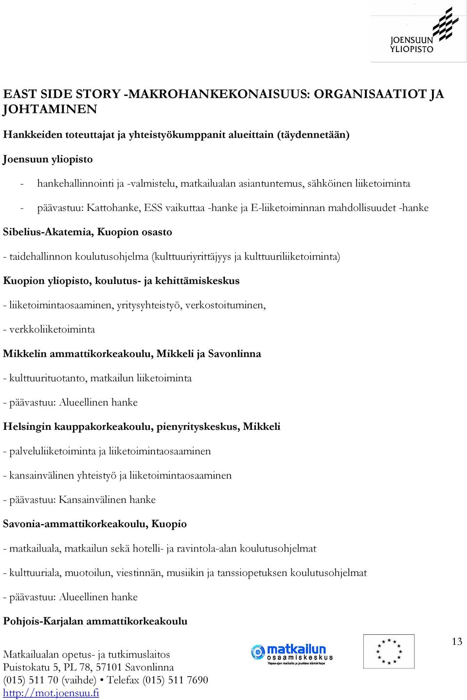 koulutusohjelma (kulttuuriyrittäjyys ja kulttuuriliiketoiminta) Kuopion yliopisto, koulutus- ja kehittämiskeskus - liiketoimintaosaaminen, yritysyhteistyö, verkostoituminen, - verkkoliiketoiminta
